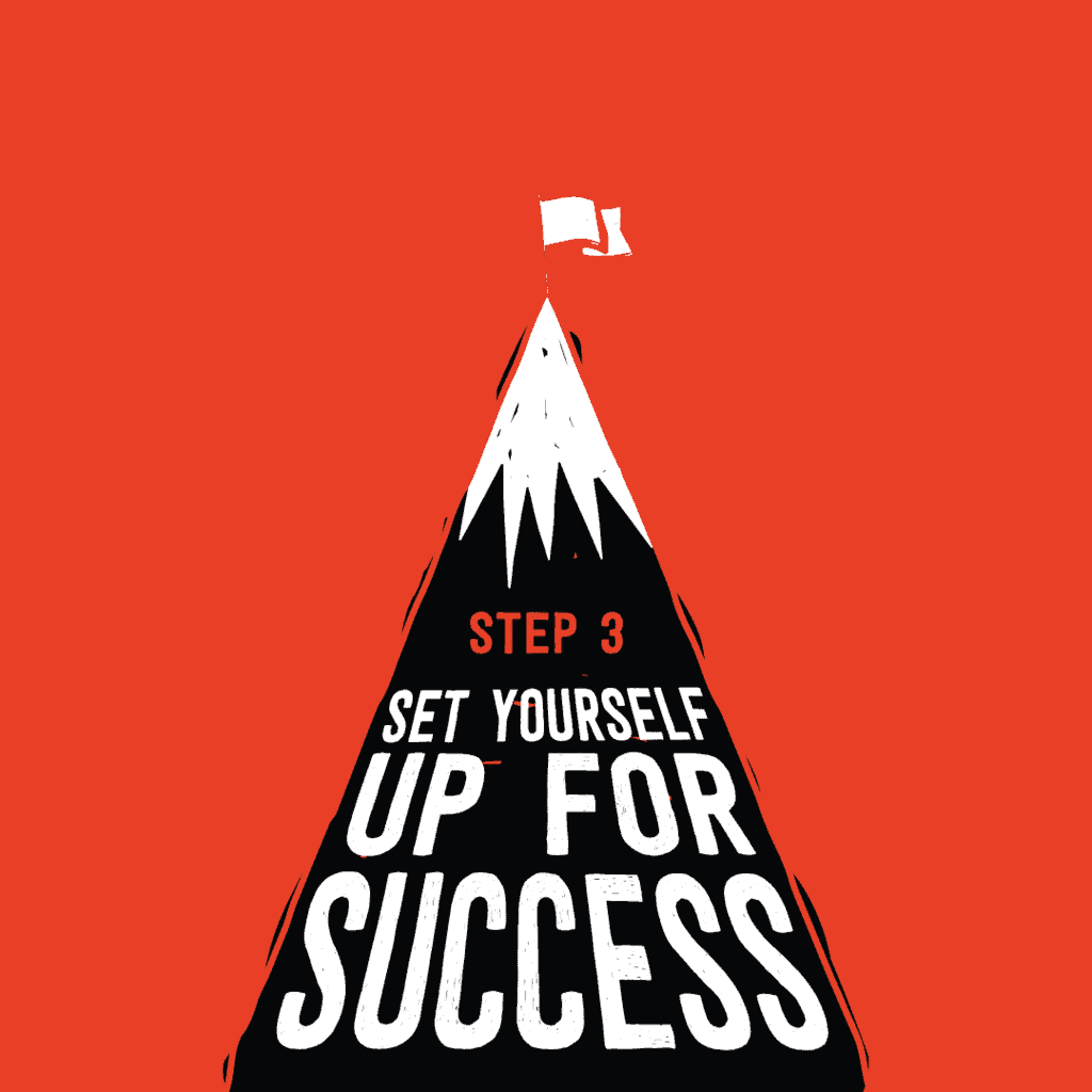 step  : set yourself up for success